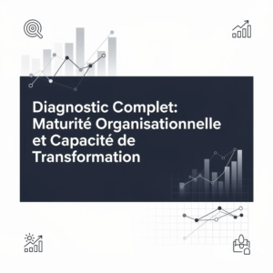 Diagnostic Complet: Maturité Organisationnelle et Capacité de Transformation
