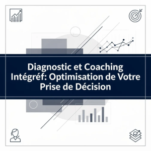 Diagnostic et Coaching Intégré: Optimisation de Votre Prise de Décision