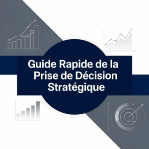 Guide Rapide de la Prise de Décision Stratégique