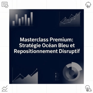 Masterclass Premium: Stratégie Océan Bleu et Repositionnement Disruptif