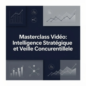 Masterclass Vidéo: Intelligence Stratégique et Veille Concurrentielle