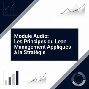 Module Audio: Les Principes du Lean Management Appliqués à la Stratégie